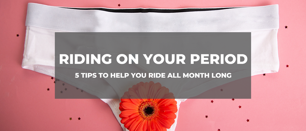 5 Tips for Riding With Your Period